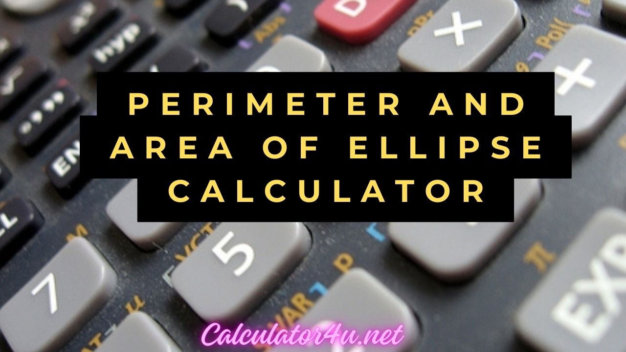Perimeter And Area Of Ellipse Calculator